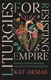 Liturgies for Resisting Empire